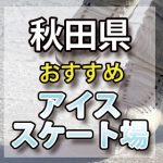 秋田県 アイススケート場・スケートリンク　屋内屋外おすすめランキング